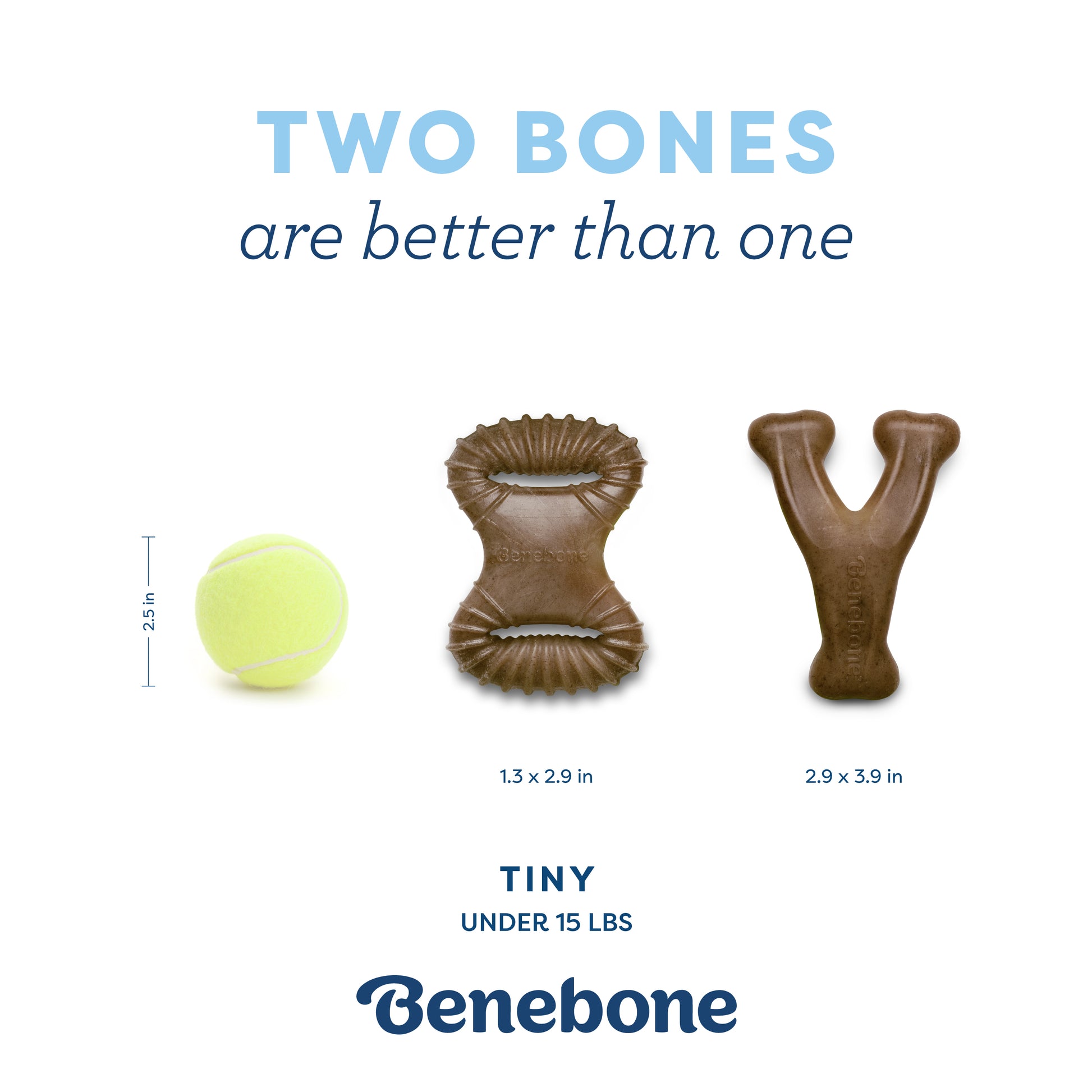 Two bones are better than one. Size guide for 2-pack, dental chew and wishbone, tiny, under 15 lbs.
